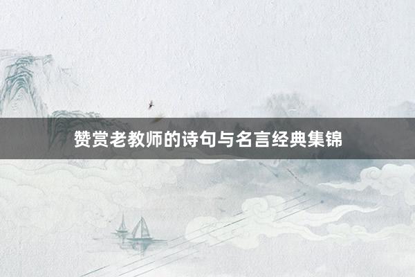 赞赏老教师的诗句与名言经典集锦
