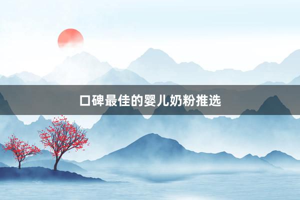 口碑最佳的婴儿奶粉推选