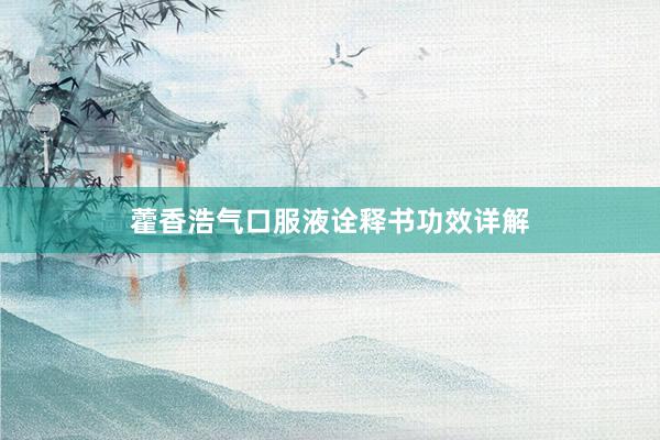 藿香浩气口服液诠释书功效详解